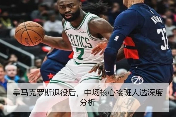 皇马克罗斯退役后，中场核心接班人选深度分析